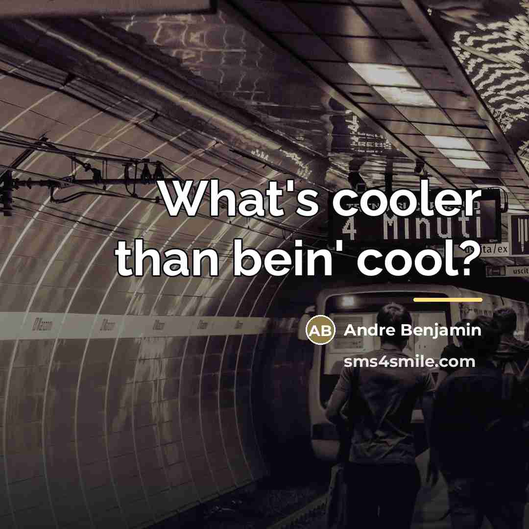 “What's cooler than bein' cool?…” quote by Andre Benjamin