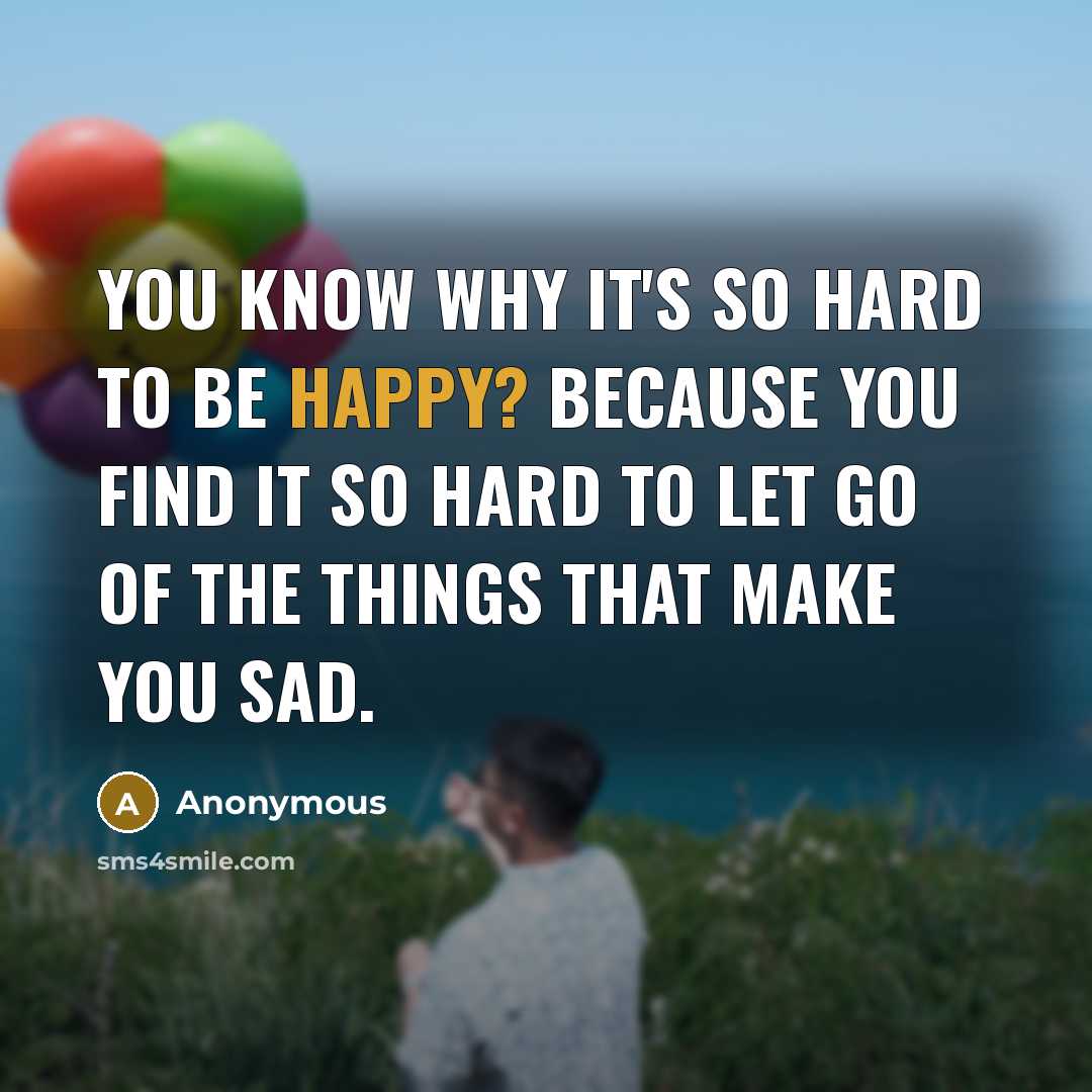 “You know why it's so hard to be happy? Because…” quote by Anonymous