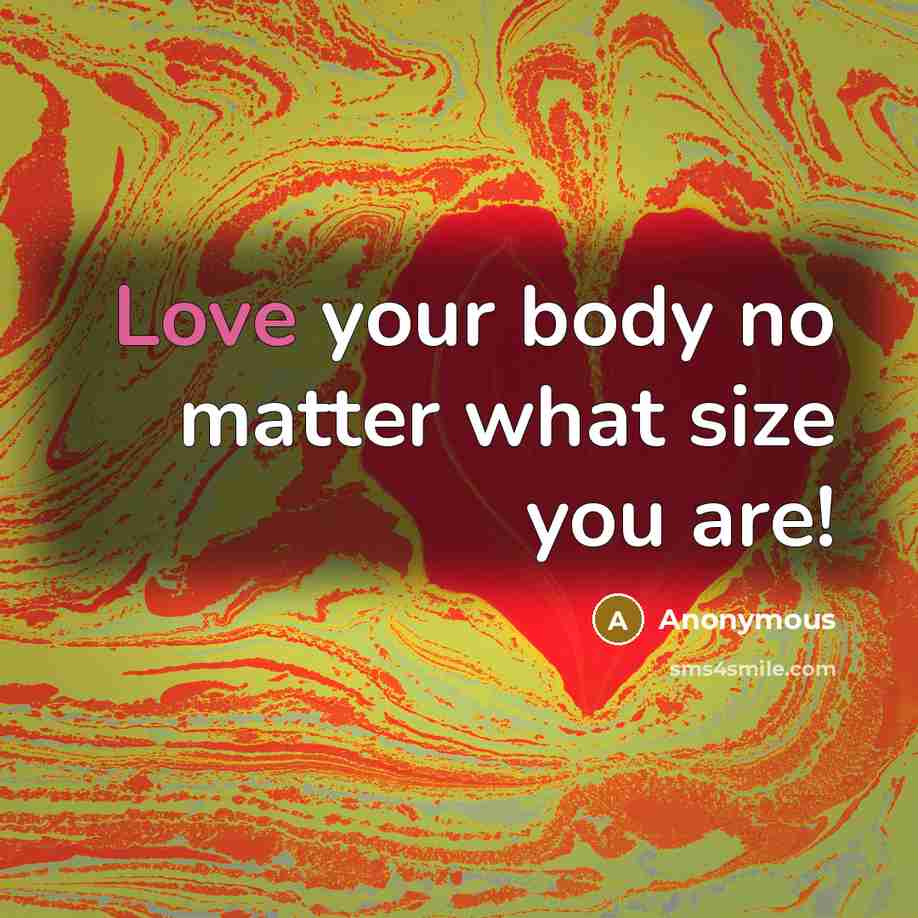 “Love your body no matter what size you are!” quote by Anonymous