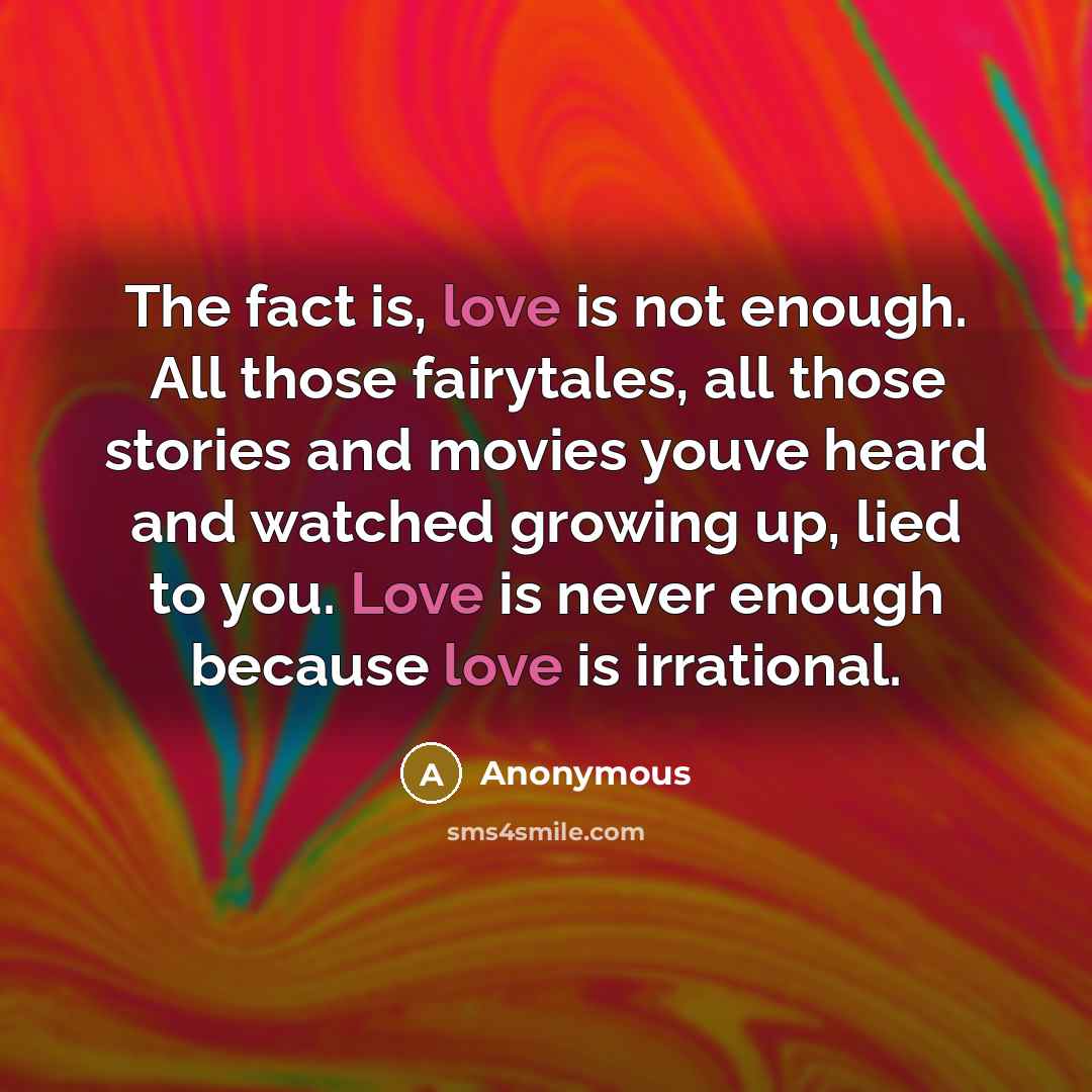 “The fact is, love is not enough. All those fairytales,…” quote by Anonymous