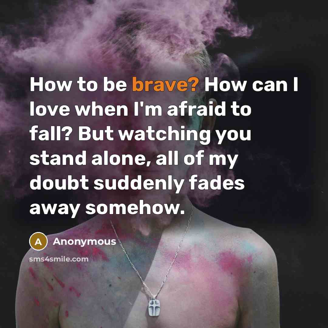 “How to be brave? How can I love when I'm…” quote by Anonymous