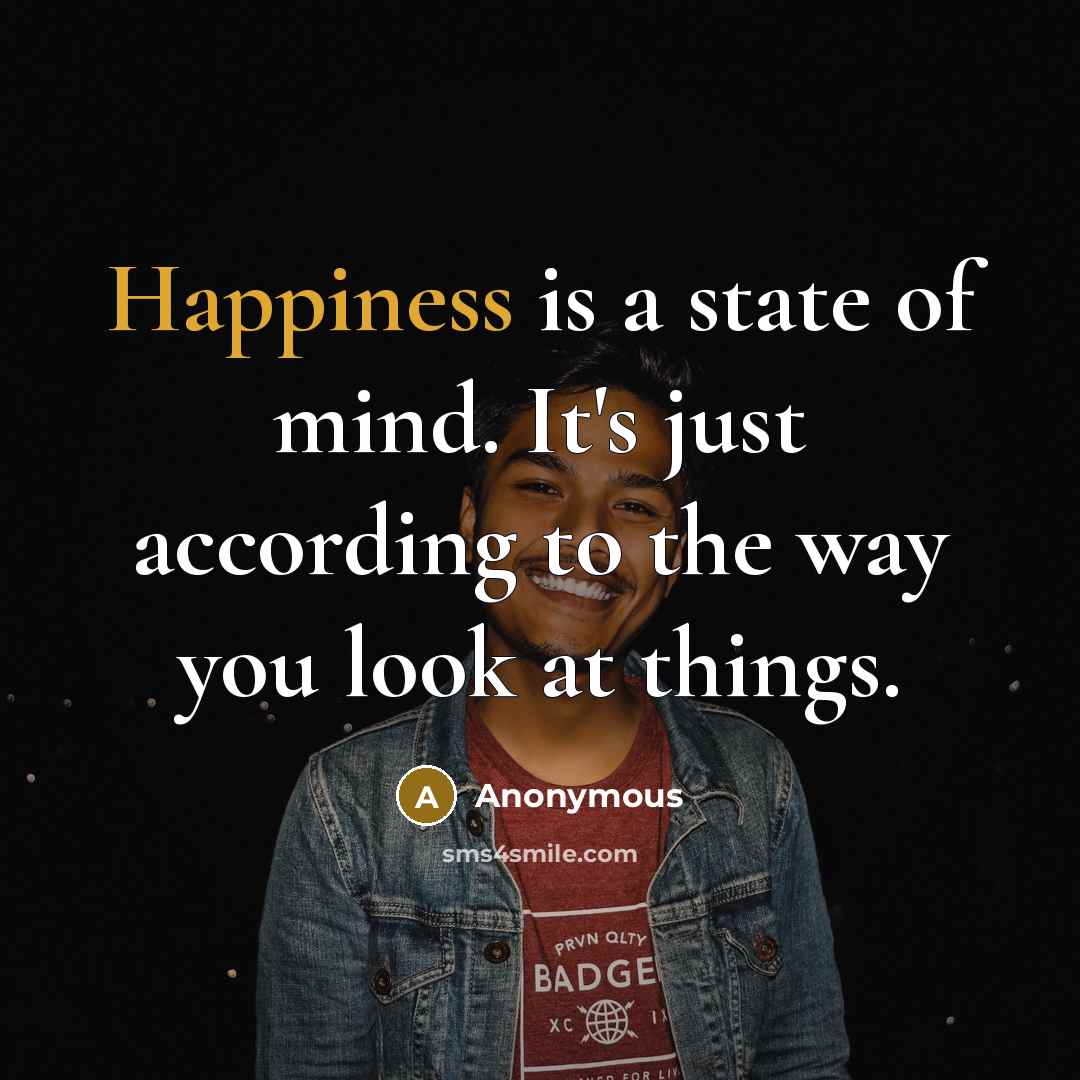 “Happiness is a state of mind. It's just according to…” quote by Anonymous