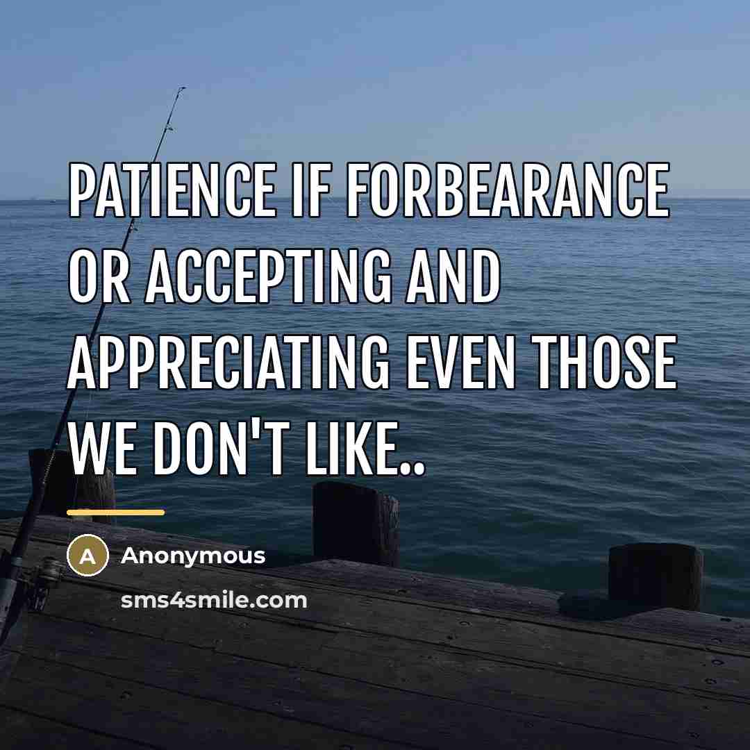 “Patience if forbearance or accepting and appreciating even those we…” quote by Anonymous