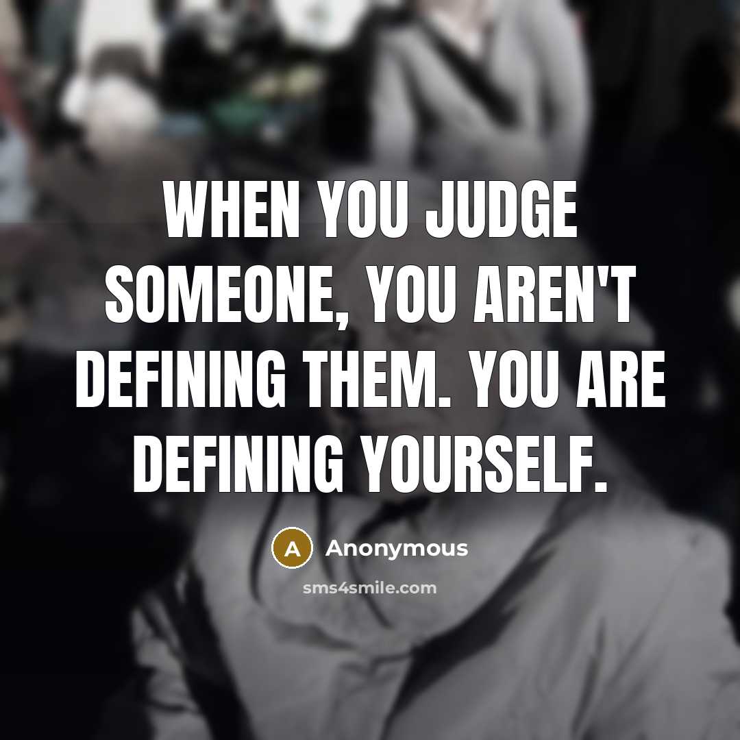 “When you judge someone, you aren't defining them. You are defining yourself.” quote by Anonymous