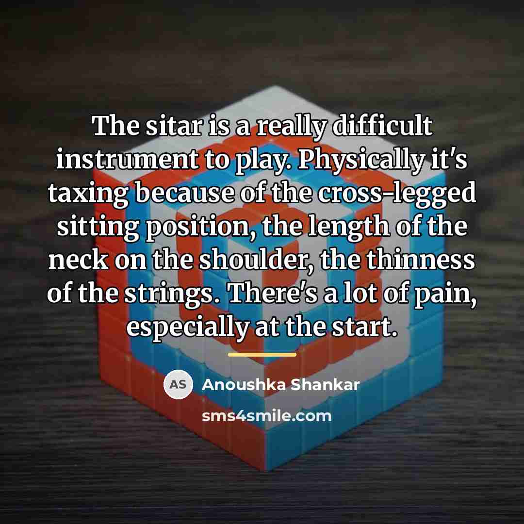 “The sitar is a really difficult instrument to play. Physically…” quote by Anoushka Shankar