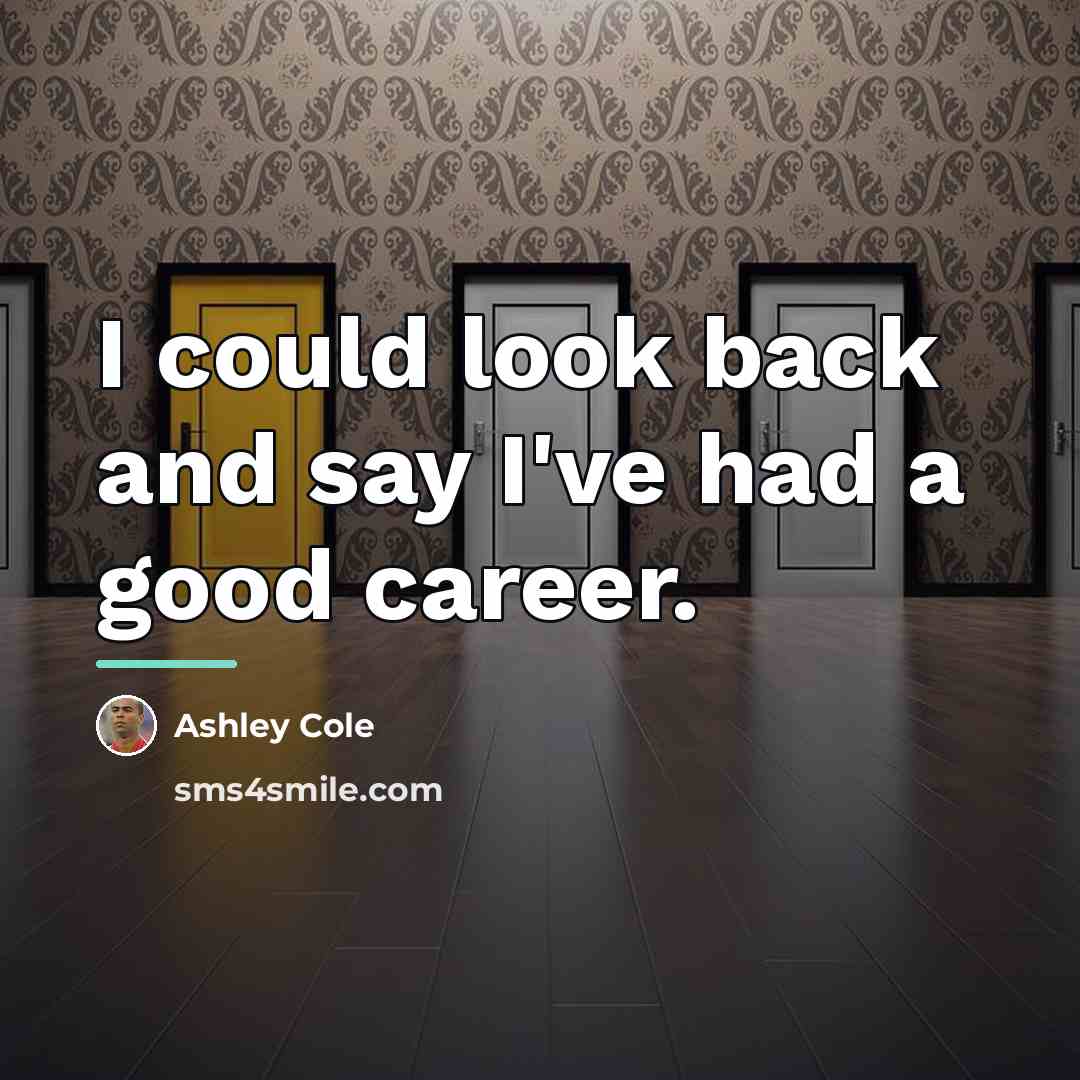 “I could look back and say I've had a good…” quote by Ashley Cole