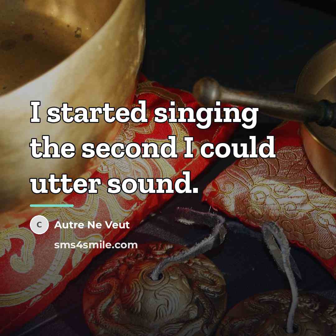 “I started singing the second I could utter sound.…” quote by Autre Ne Veut