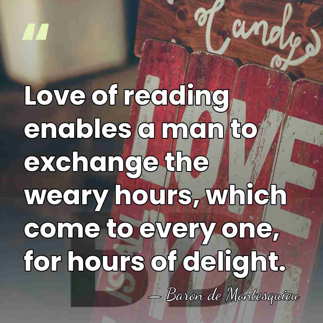 Love of reading enables a man to exchange the weary hours, which&hellip; - Baron de Montesquieu