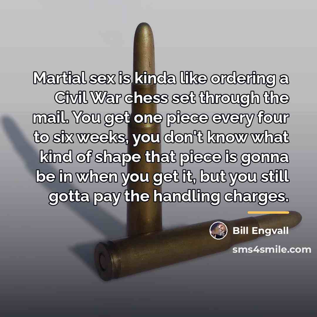 “Martial sex is kinda like ordering a Civil War chess…” quote by Bill Engvall