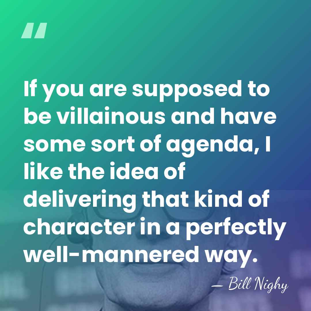 If you are supposed to be villainous and have some sort of&hellip; - Bill Nighy
