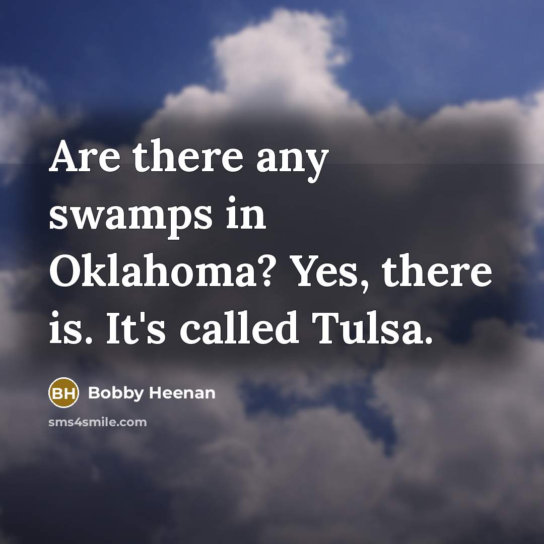 “Are there any swamps in Oklahoma? Yes, there is. It's…” quote by Bobby Heenan