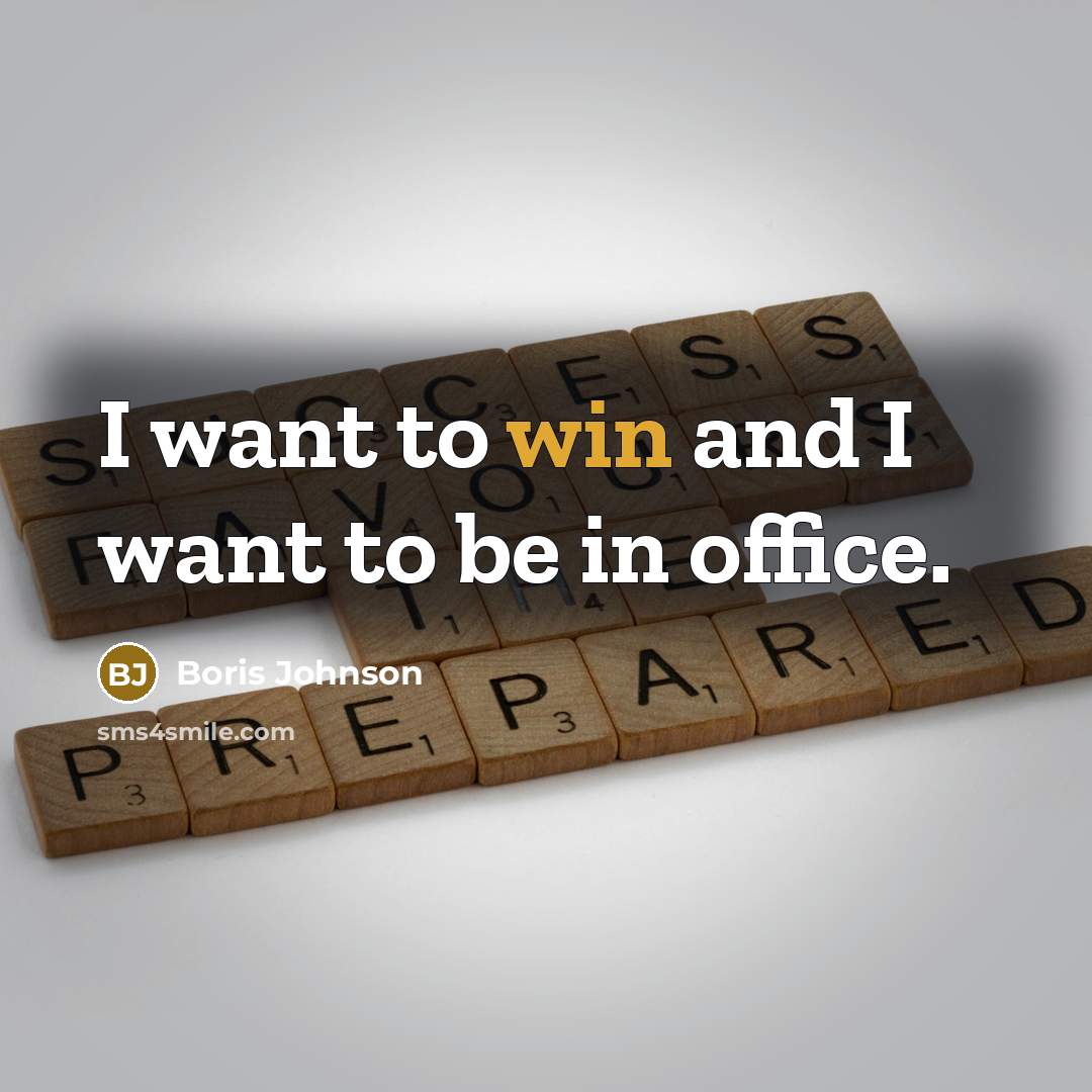 “I want to win and I want to be in…” quote by Boris Johnson