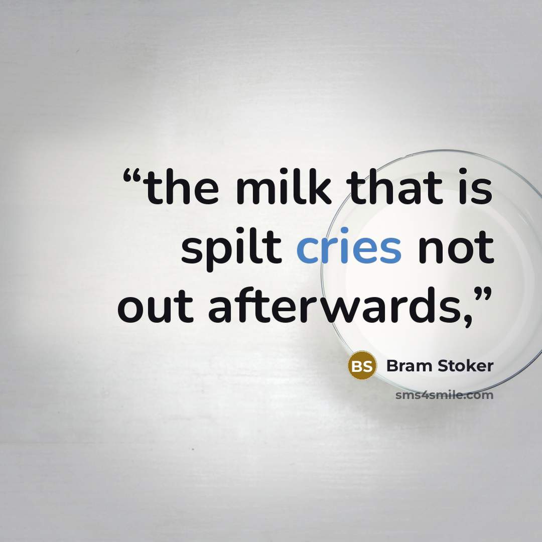 “the milk that is spilt cries not out afterwards,” quote by Bram Stoker