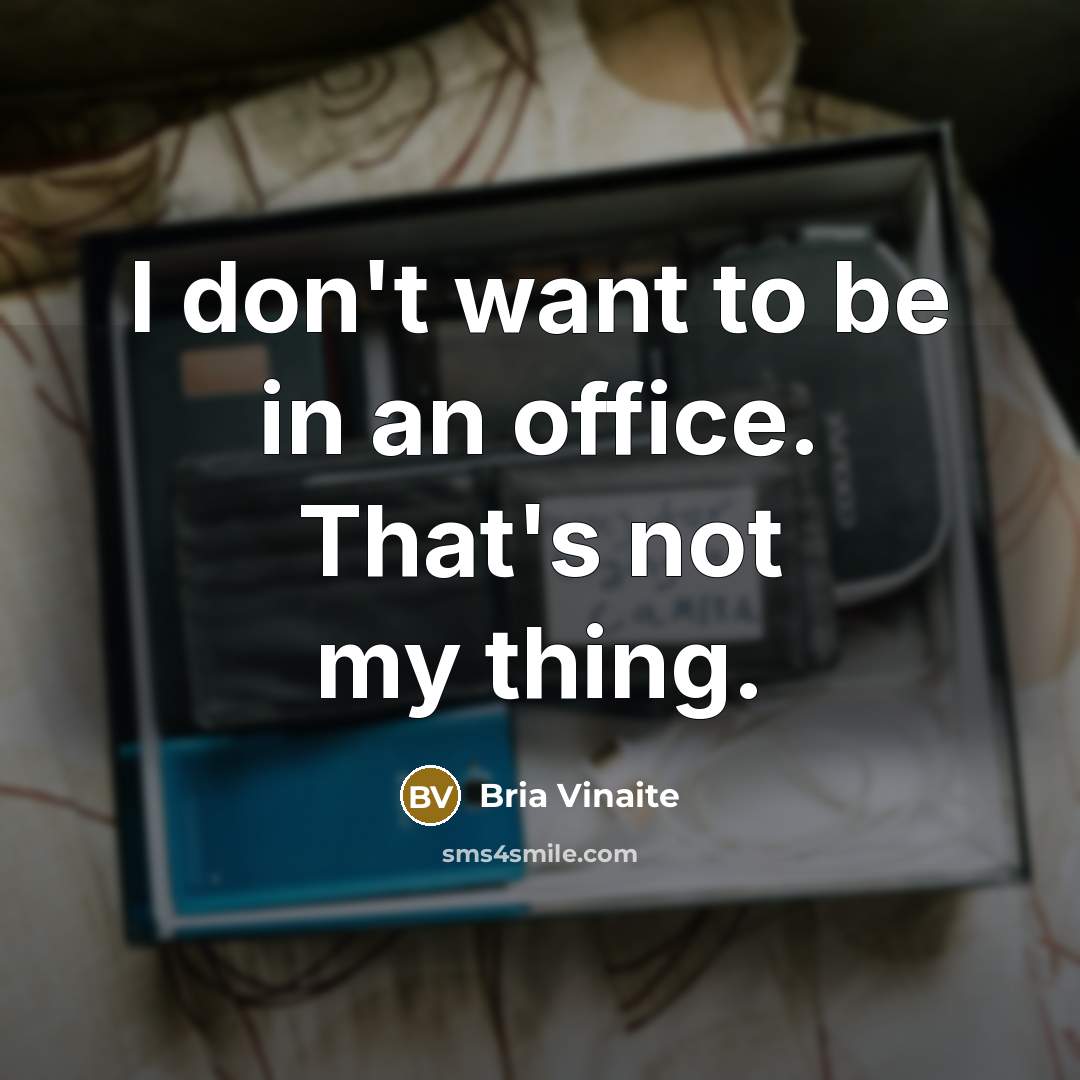 “I don't want to be in an office. That's not…” quote by Bria Vinaite