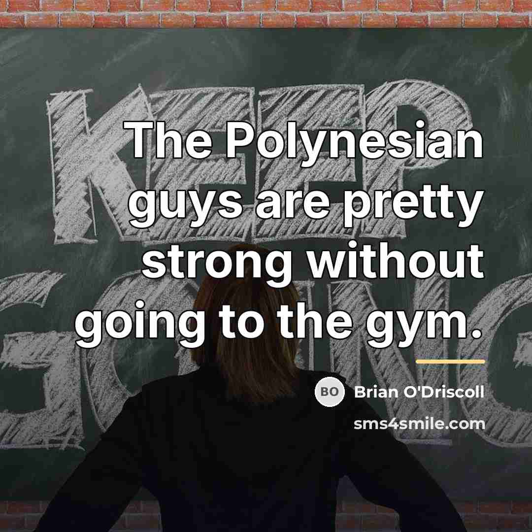 “The Polynesian guys are pretty strong without going to the…” quote by Brian O'Driscoll