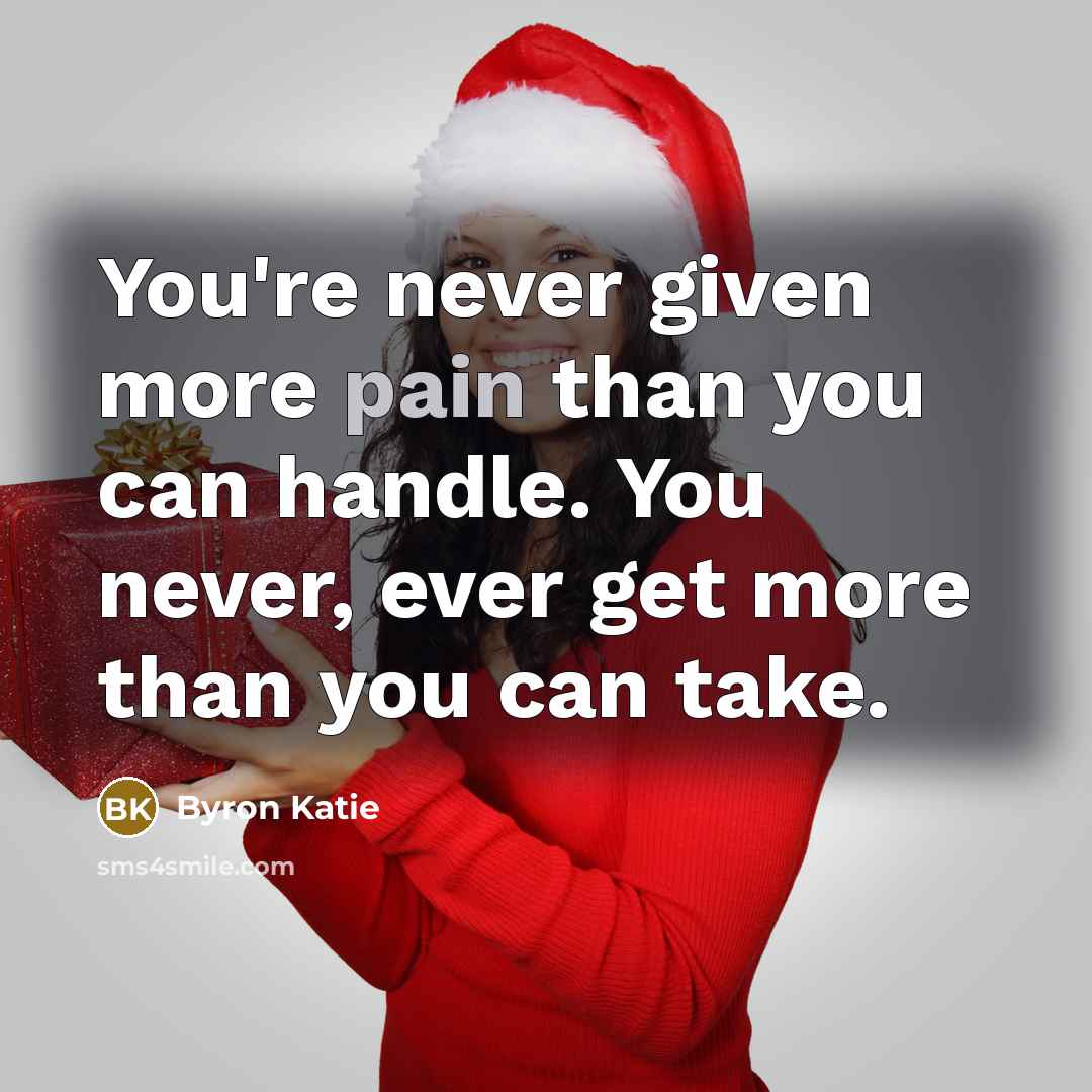 “You're never given more pain than you can handle. You…” quote by Byron Katie