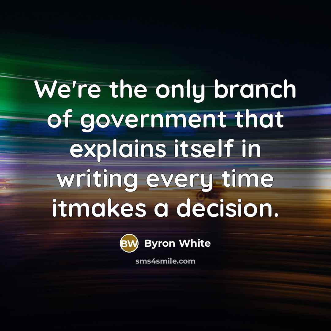 “We're the only branch of government that explains itself in…” quote by Byron White
