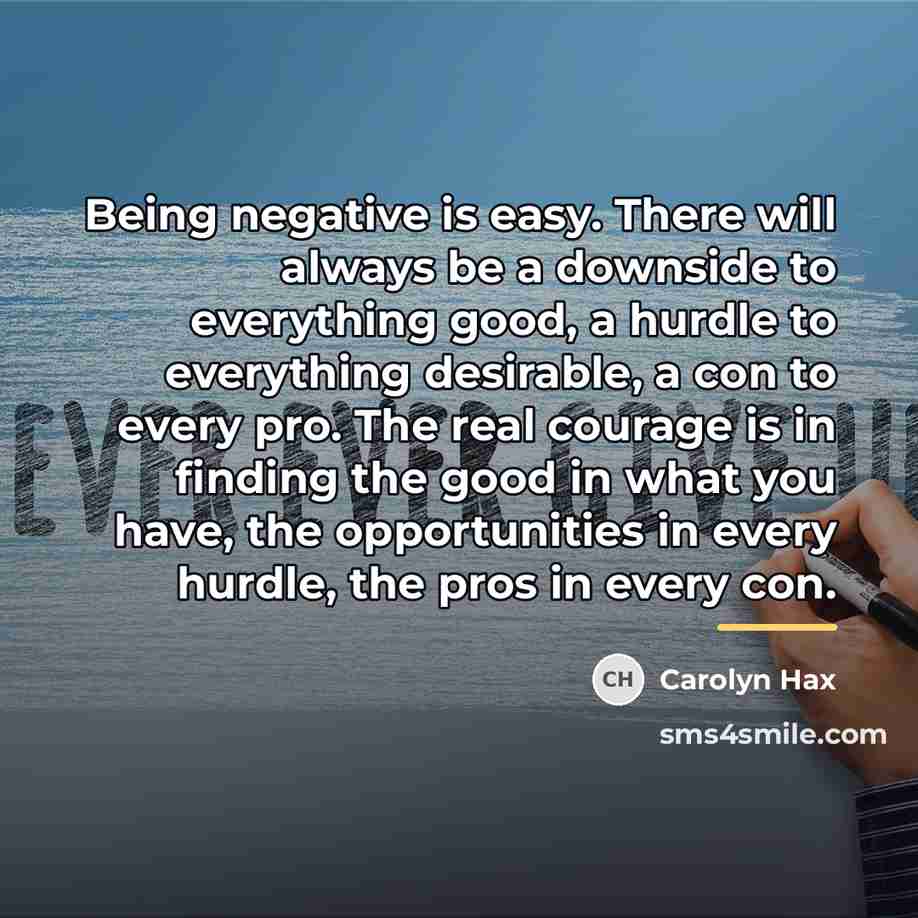 “Being negative is easy. There will always be a downside…” quote by Carolyn Hax