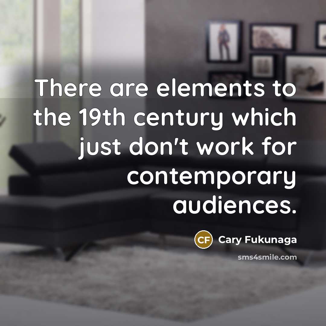 “There are elements to the 19th century which just don't…” quote by Cary Fukunaga