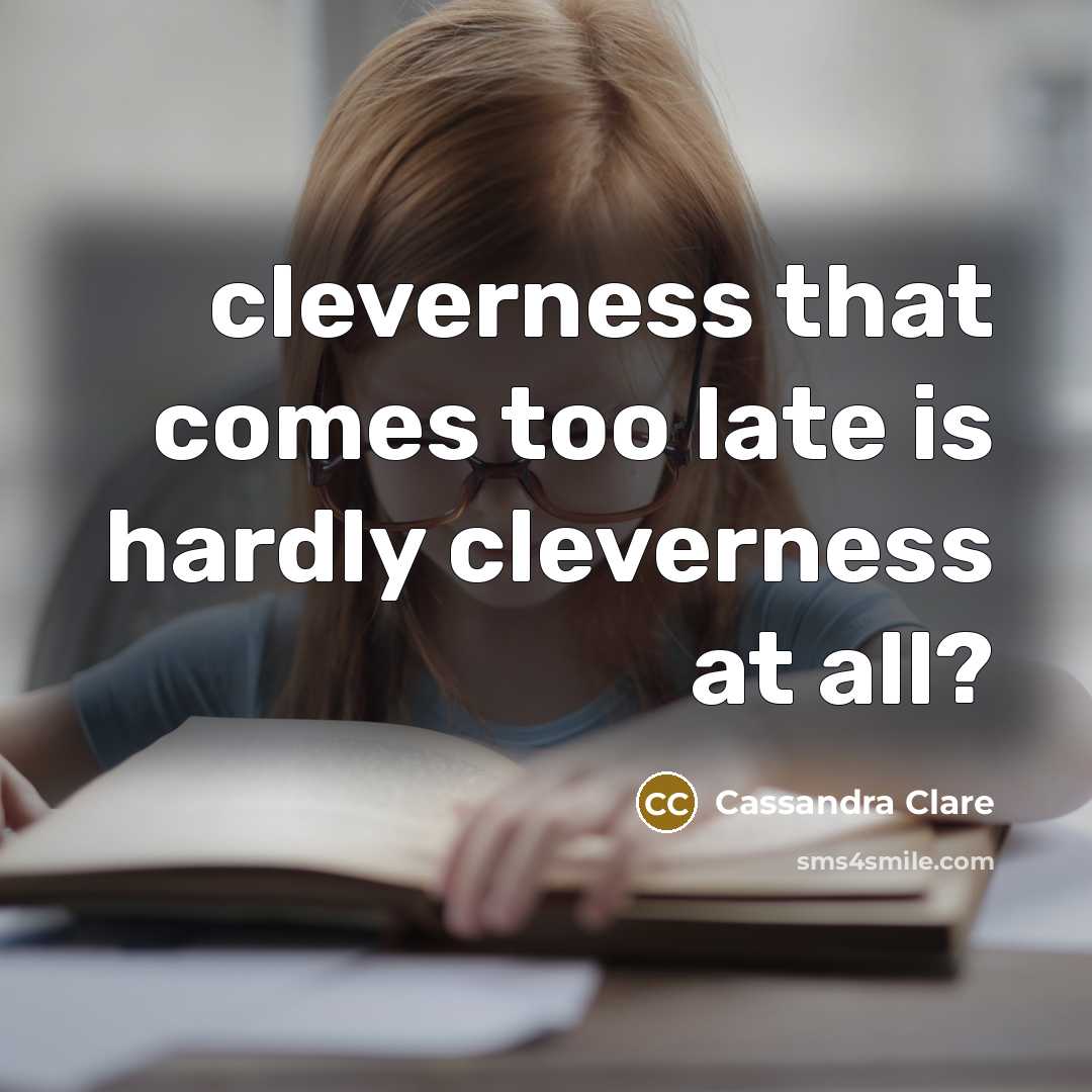 “cleverness that comes too late is hardly cleverness at all?…” quote by Cassandra Clare