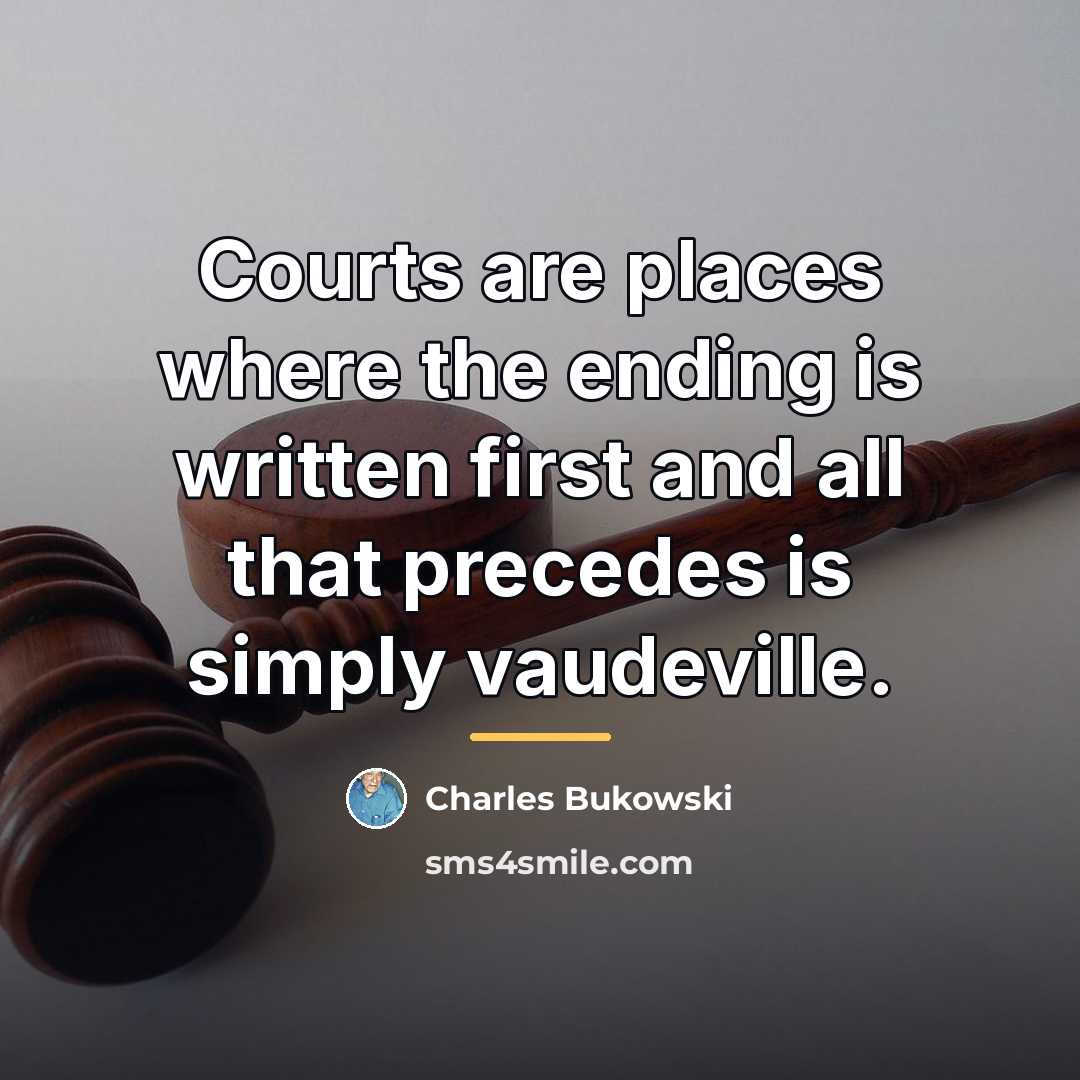 “Courts are places where the ending is written first and…” quote by Charles Bukowski