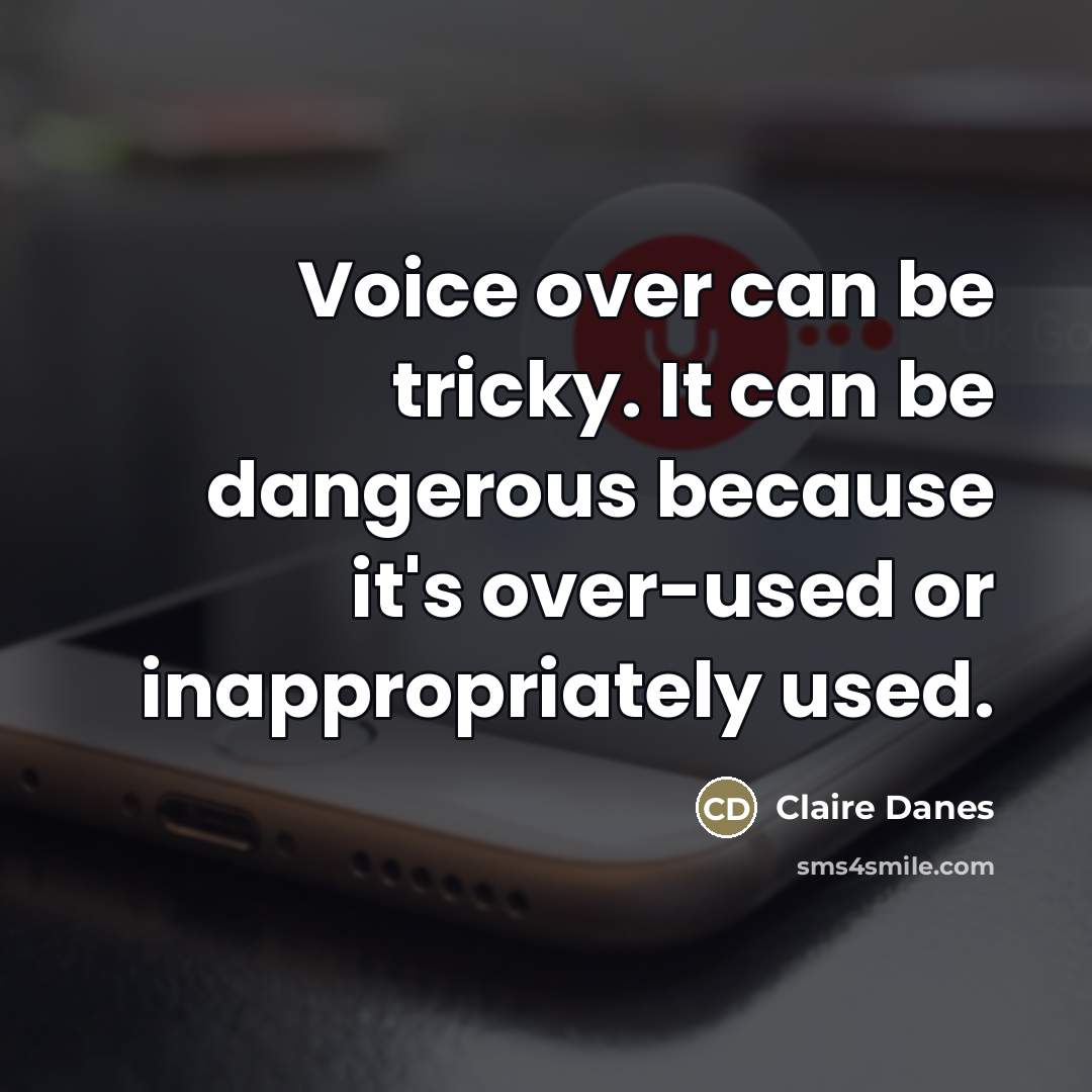 “Voice over can be tricky. It can be dangerous because…” quote by Claire Danes