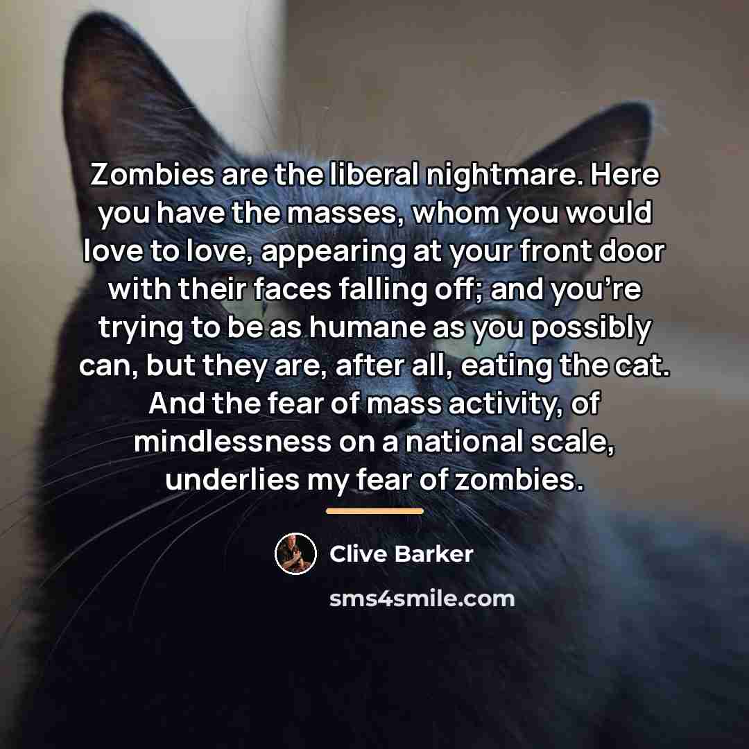 “Zombies are the liberal nightmare. Here you have the masses,…” quote by Clive Barker