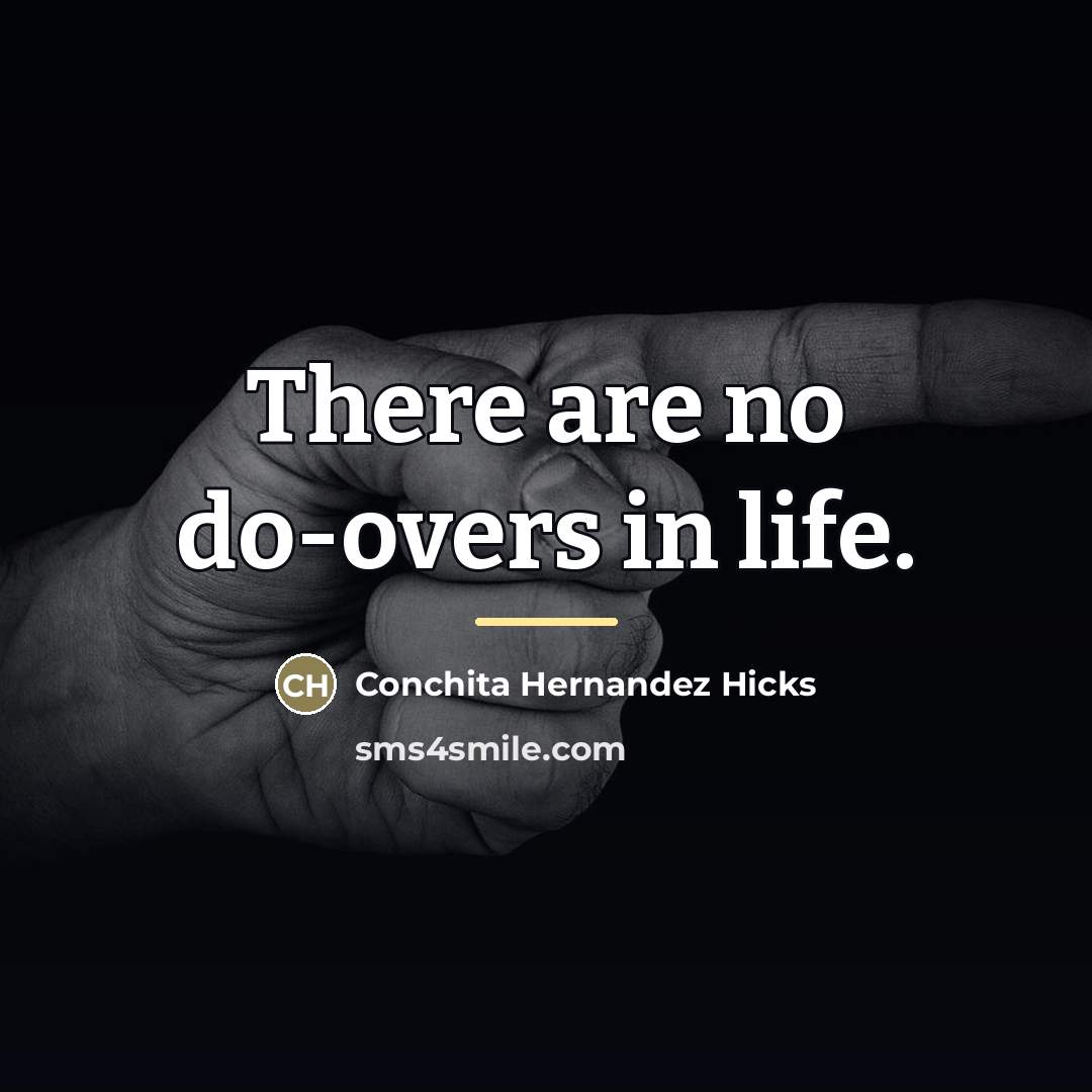 “There are no do-overs in life.…” quote by Conchita Hernandez Hicks