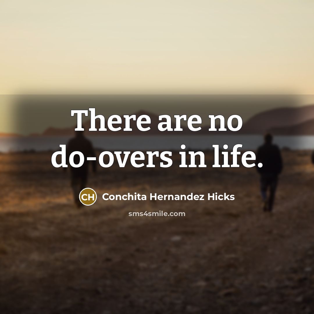 “There are no do-overs in life.” quote by Conchita Hernandez Hicks
