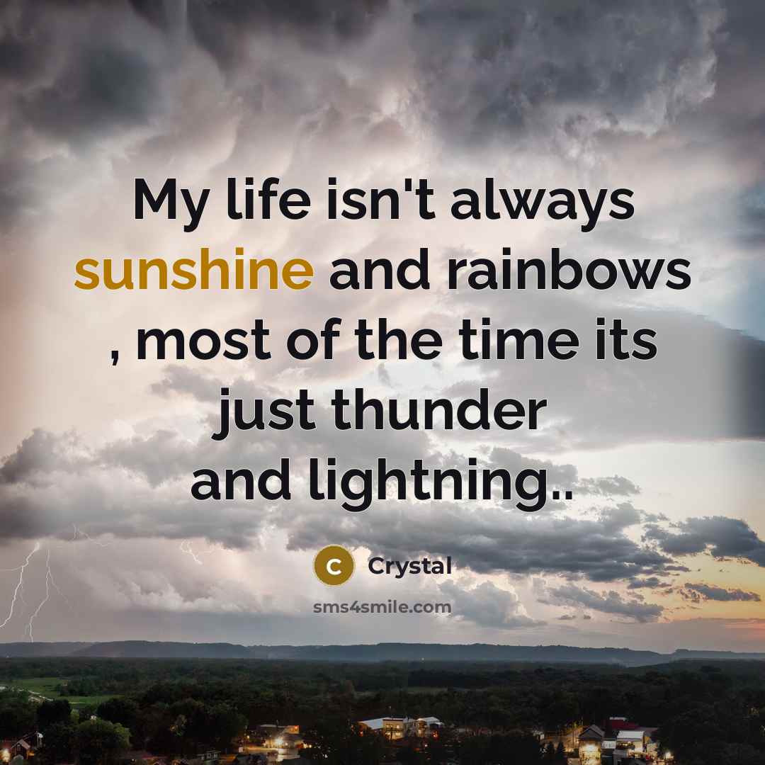 “My life isn't always sunshine and rainbows , most of…” quote by Crystal