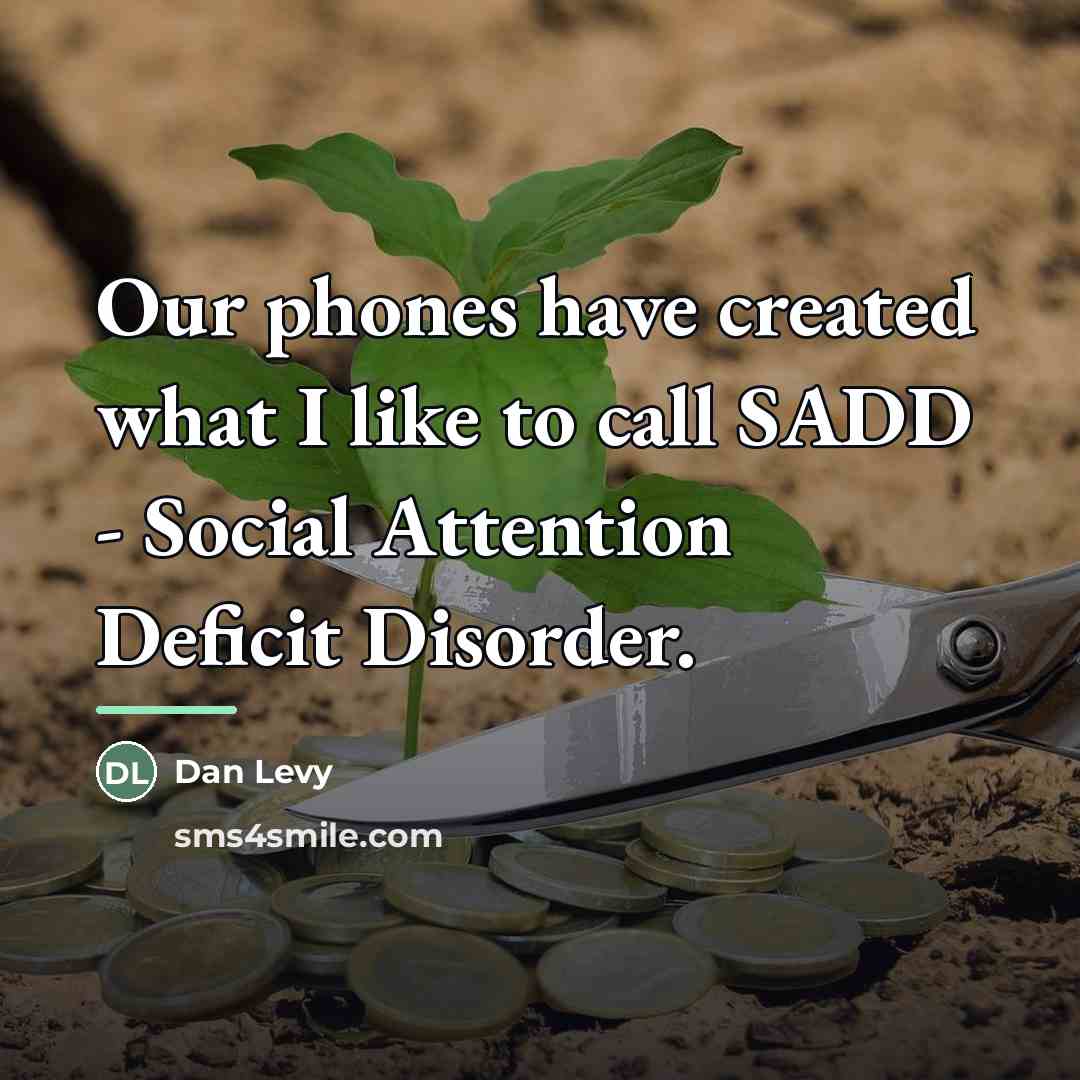 “Our phones have created what I like to call SADD…” quote by Dan Levy