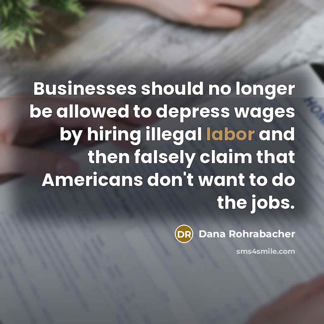 “Businesses should no longer be allowed to depress wages by…” quote by Dana Rohrabacher