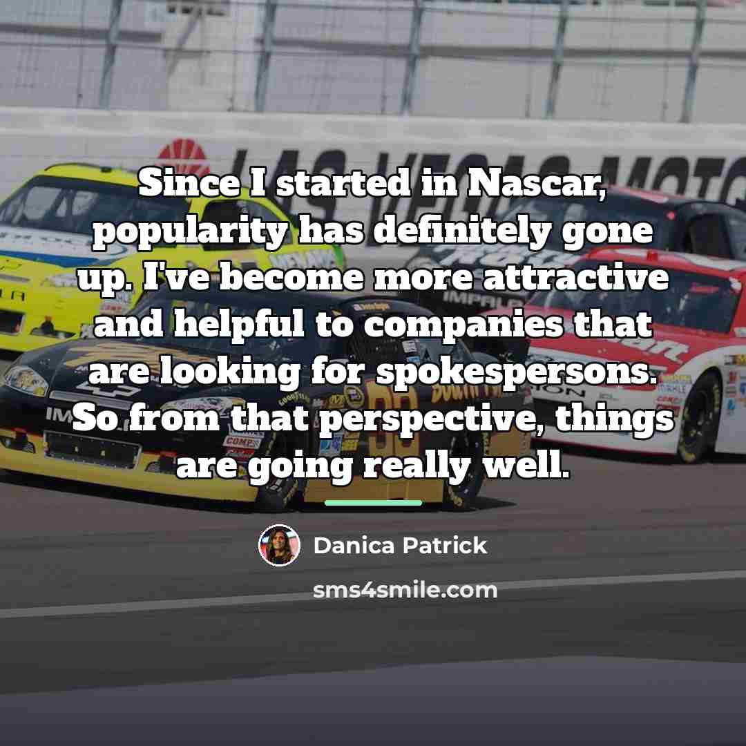 “Since I started in Nascar, popularity has definitely gone up.…” quote by Danica Patrick