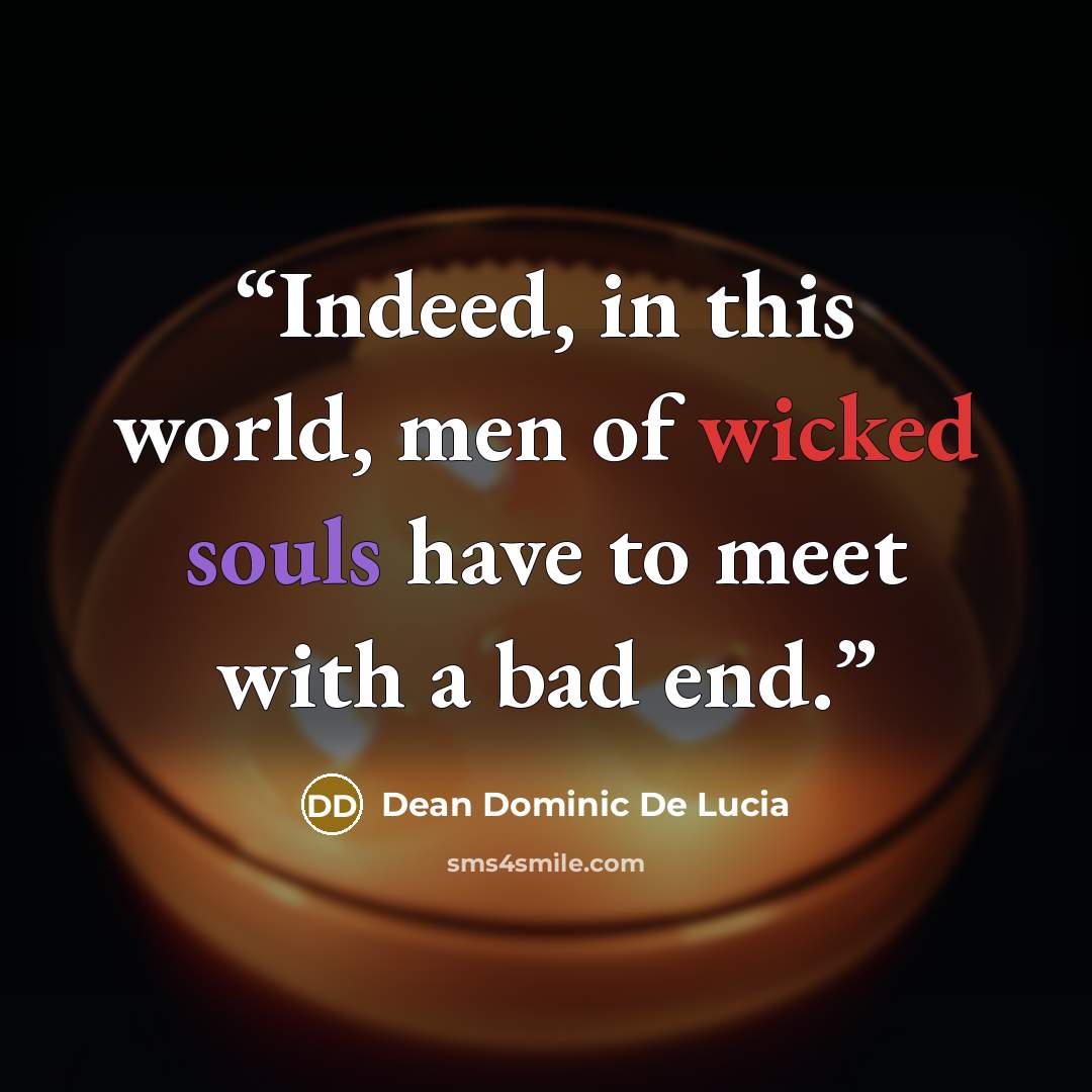 “Indeed, in this world, men of wicked souls have to meet with a bad end.” quote by Dean Dominic De Lucia