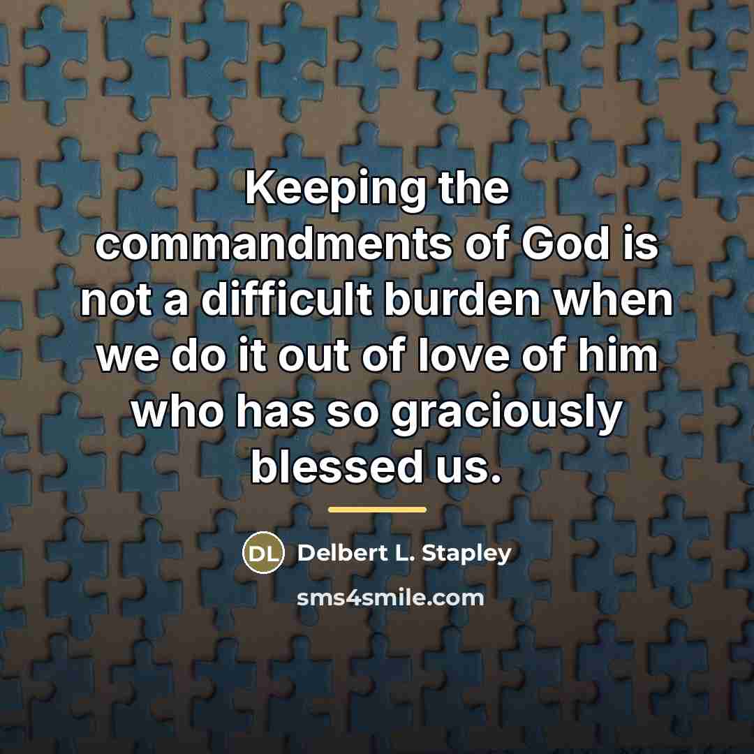 “Keeping the commandments of God is not a difficult burden…” quote by Delbert L. Stapley