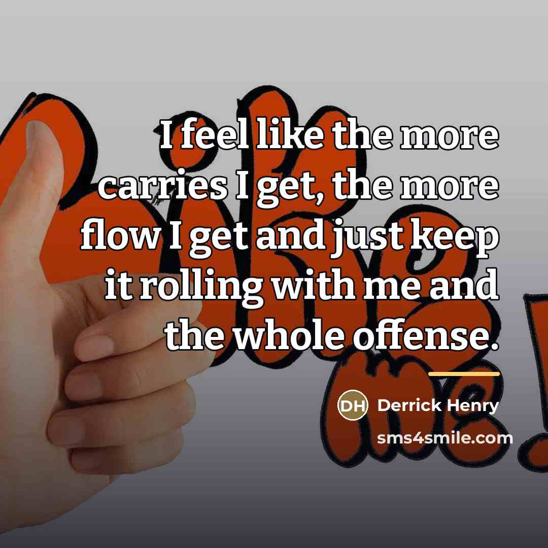 “I feel like the more carries I get, the more…” quote by Derrick Henry