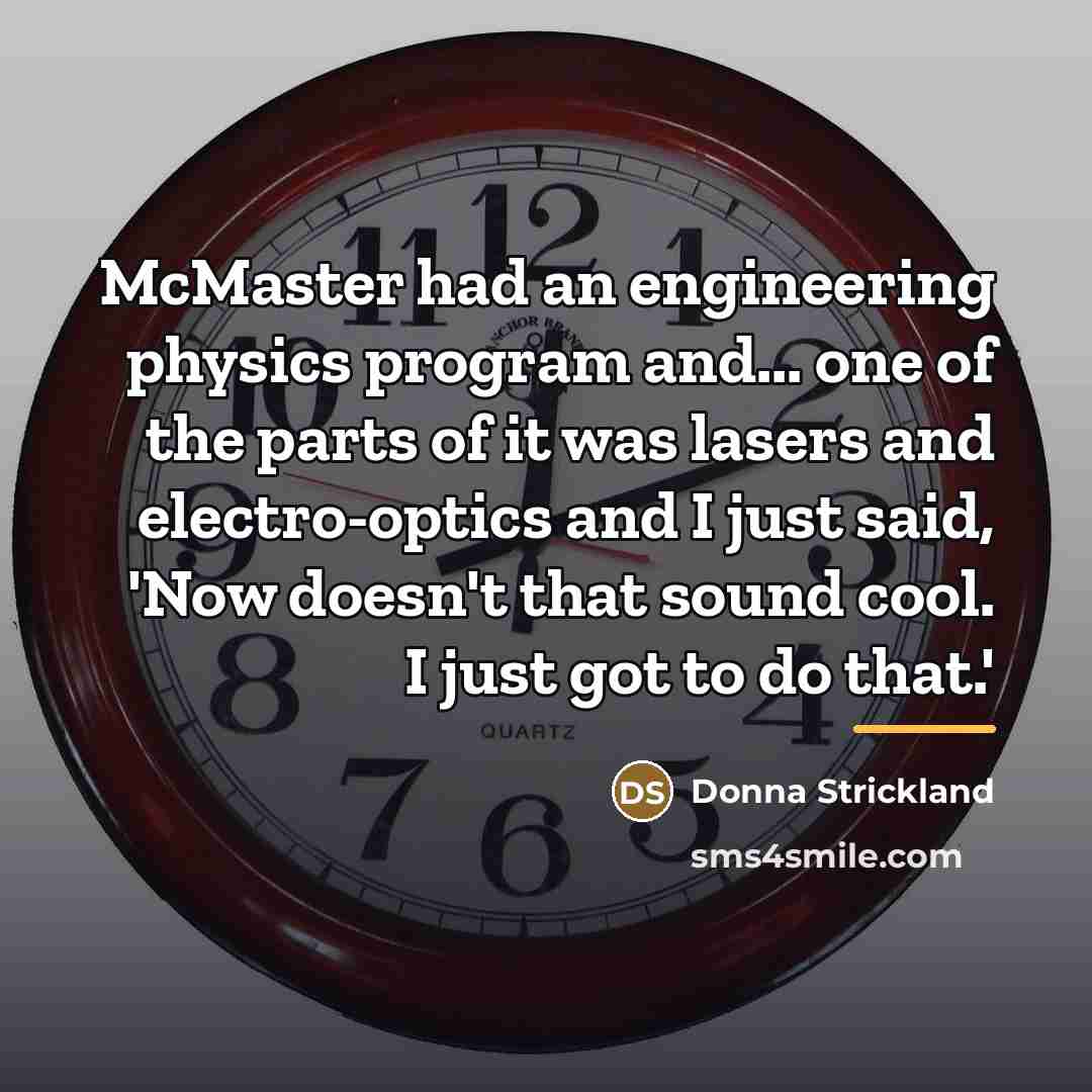 “McMaster had an engineering physics program and... one of the…” quote by Donna Strickland