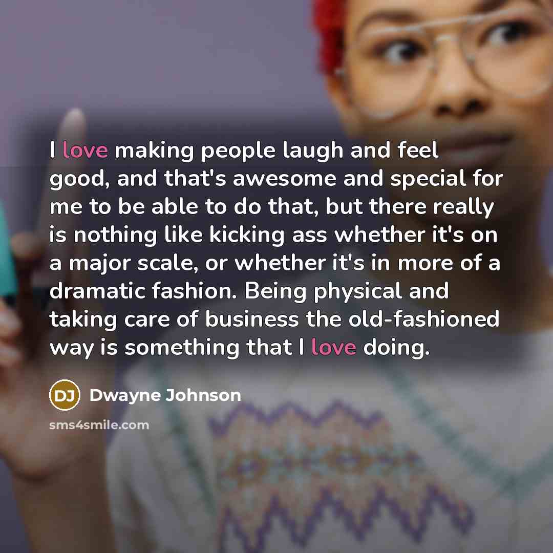 “I love making people laugh and feel good, and that's…” quote by Dwayne Johnson