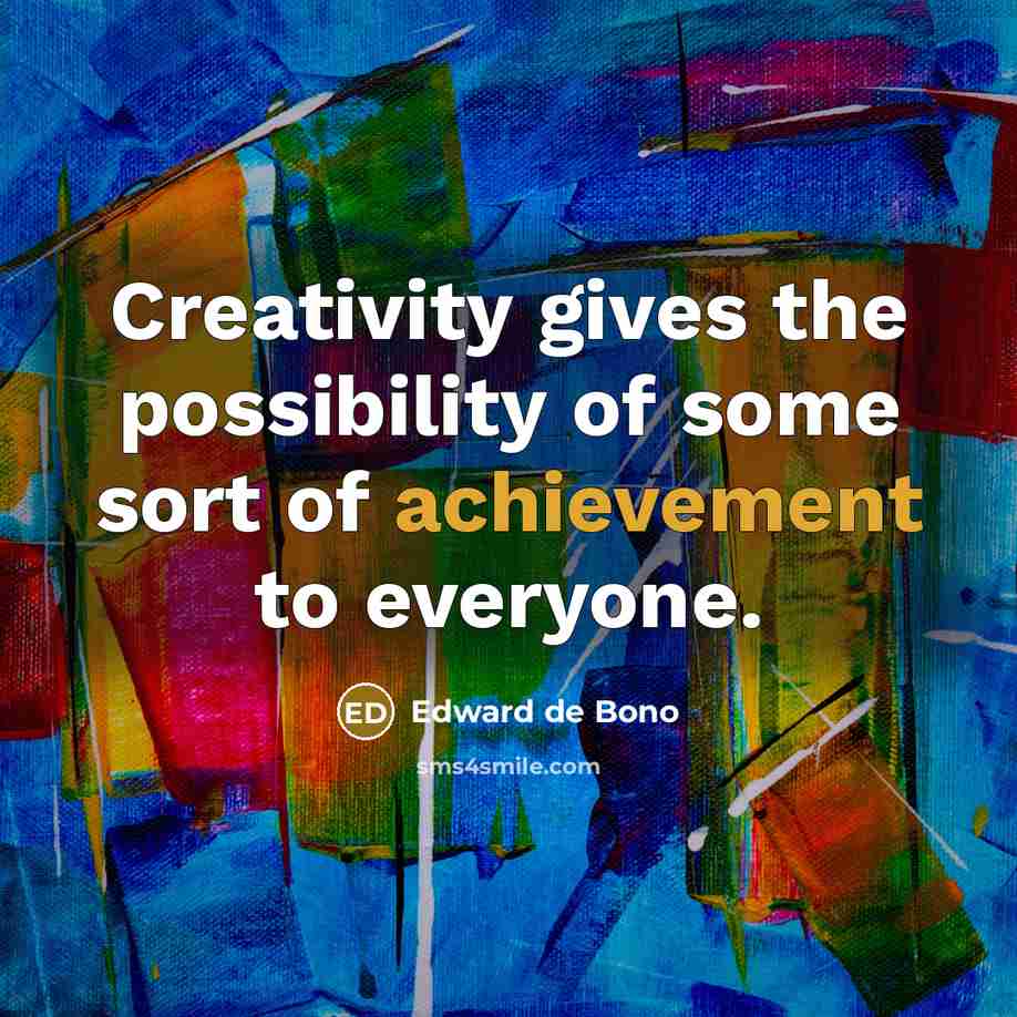 “Creativity gives the possibility of some sort of achievement to…” quote by Edward de Bono