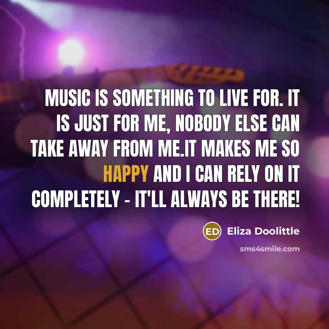 “Music is something to live for. It is just for…” quote by Eliza Doolittle
