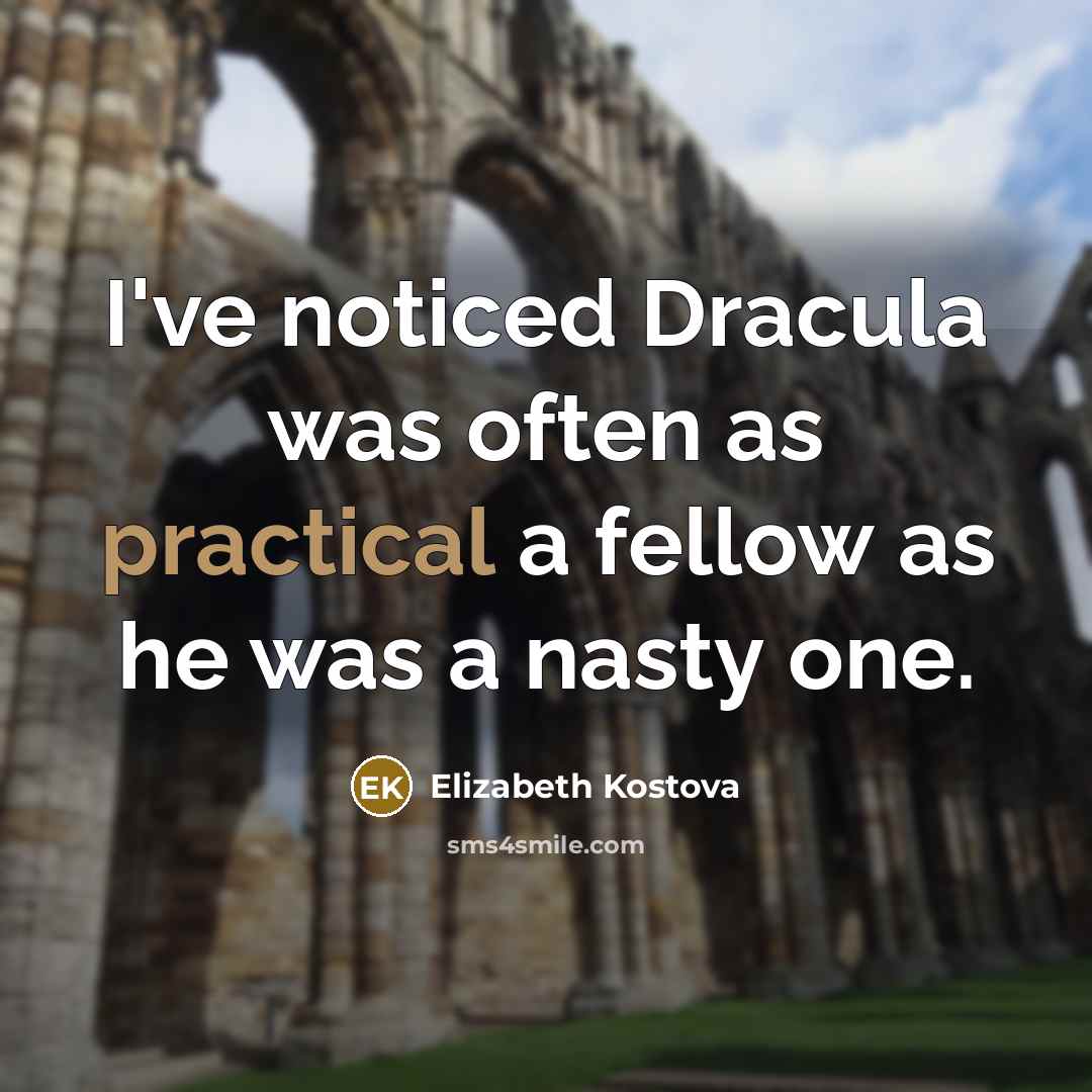 “I've noticed Dracula was often as practical a fellow as he was a nasty one.” quote by Elizabeth Kostova