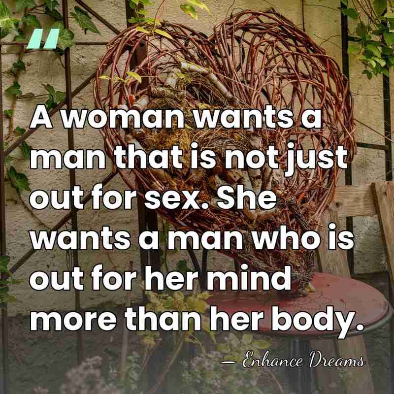 A woman wants a man that is not just out for sex.&hellip; - Enhance Dreams