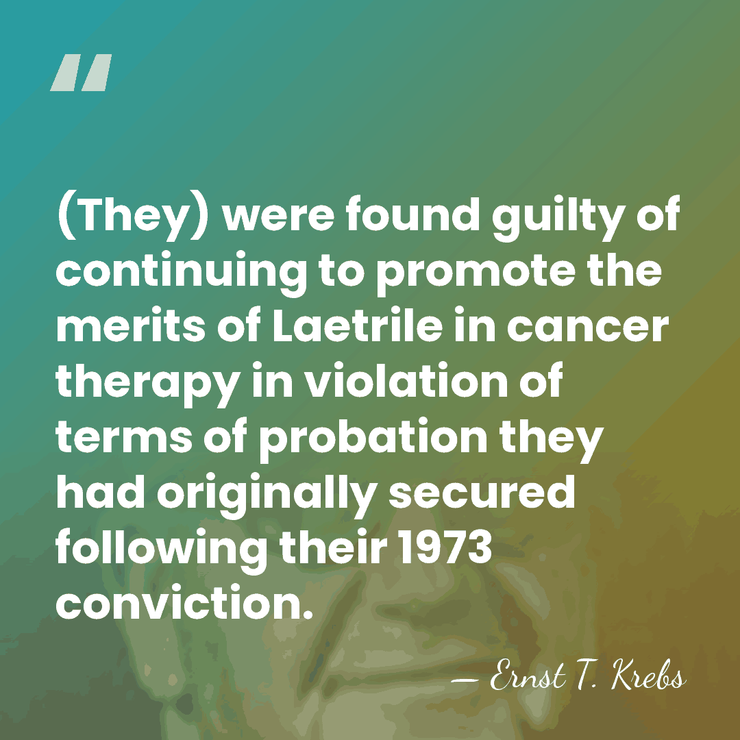 (They) were found guilty of continuing to promote the merits of Laetrile&hellip; - Ernst T. Krebs