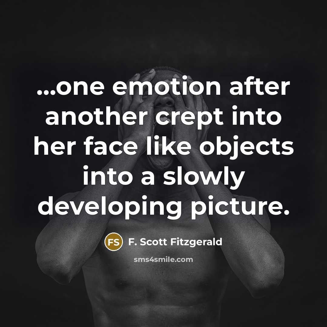 “...one emotion after another crept into her face like objects…” quote by F. Scott Fitzgerald