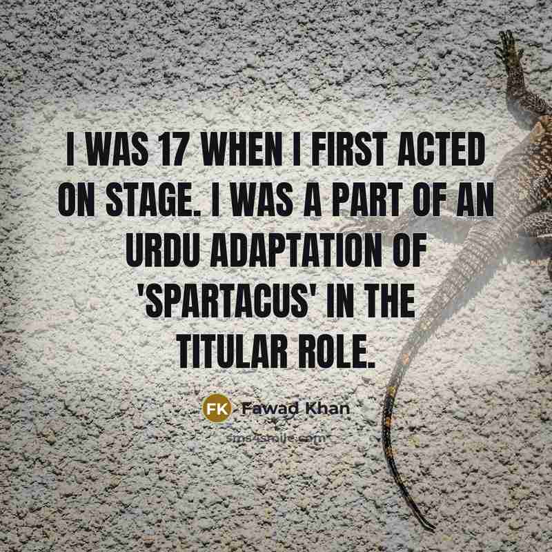 “I was 17 when I first acted on stage. I…” quote by Fawad Khan