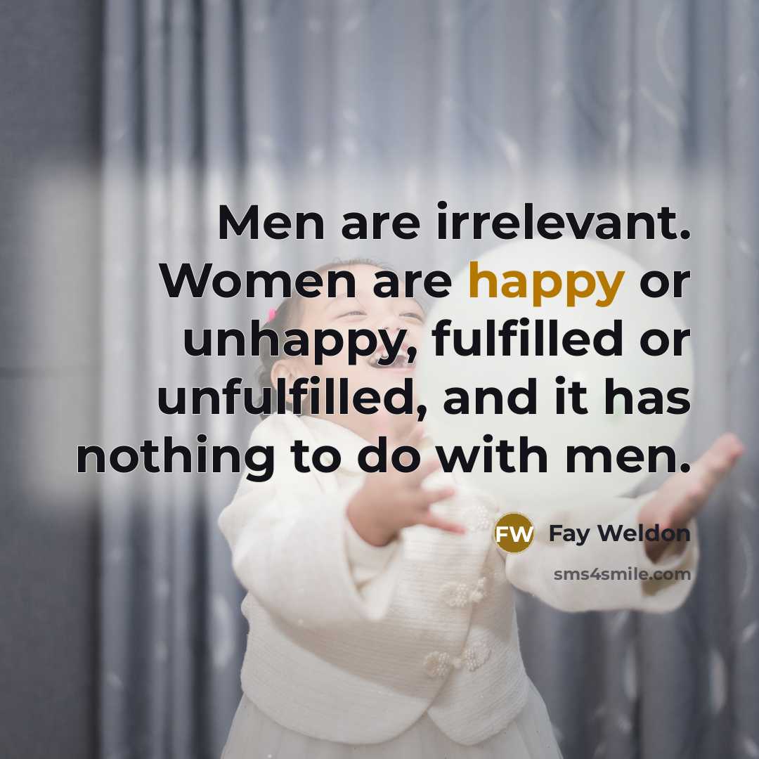 “Men are irrelevant. Women are happy or unhappy, fulfilled or…” quote by Fay Weldon