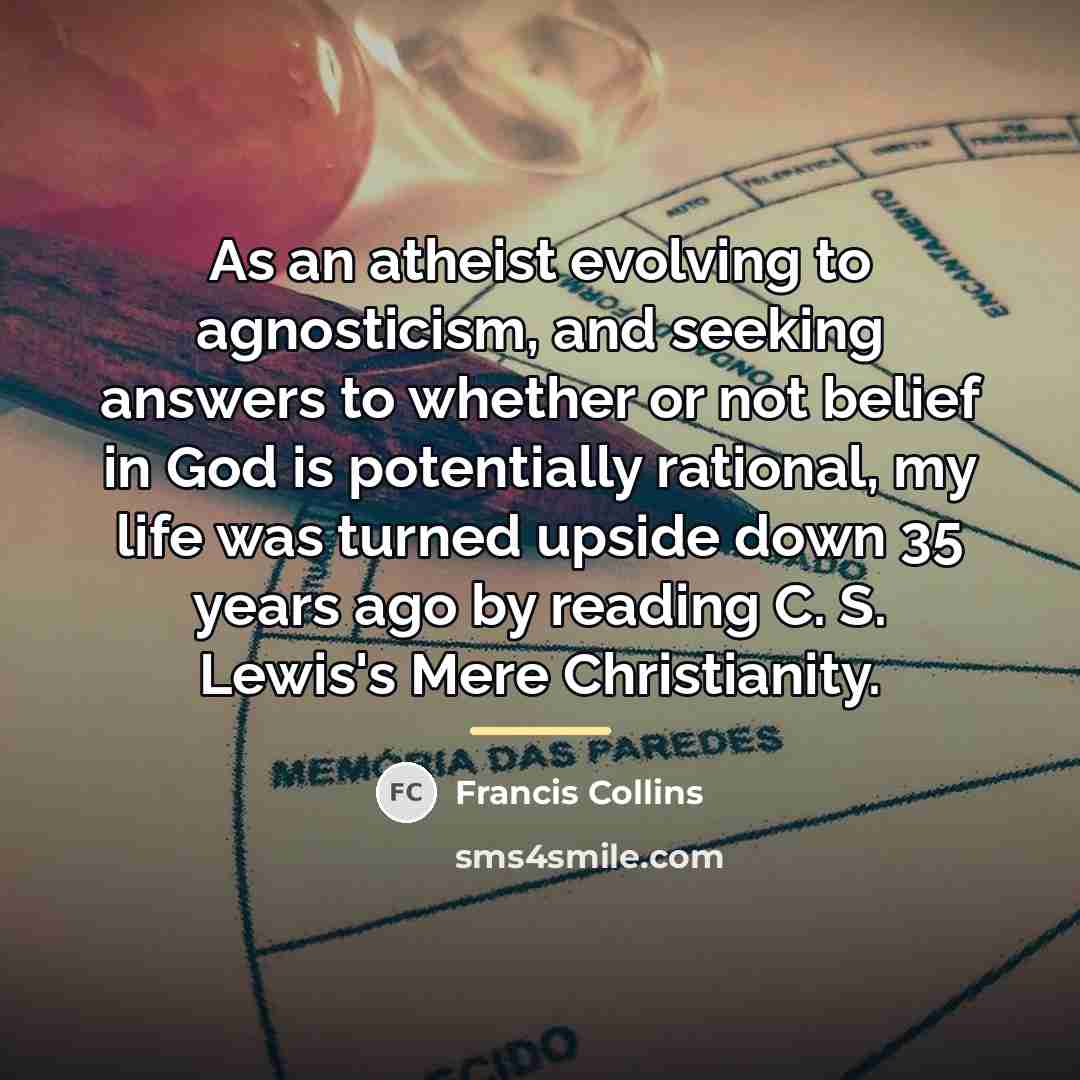 “As an atheist evolving to agnosticism, and seeking answers to…” quote by Francis Collins