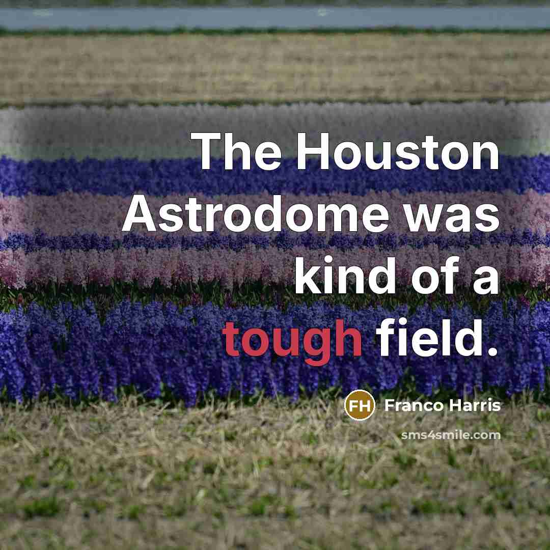 “The Houston Astrodome was kind of a tough field.…” quote by Franco Harris