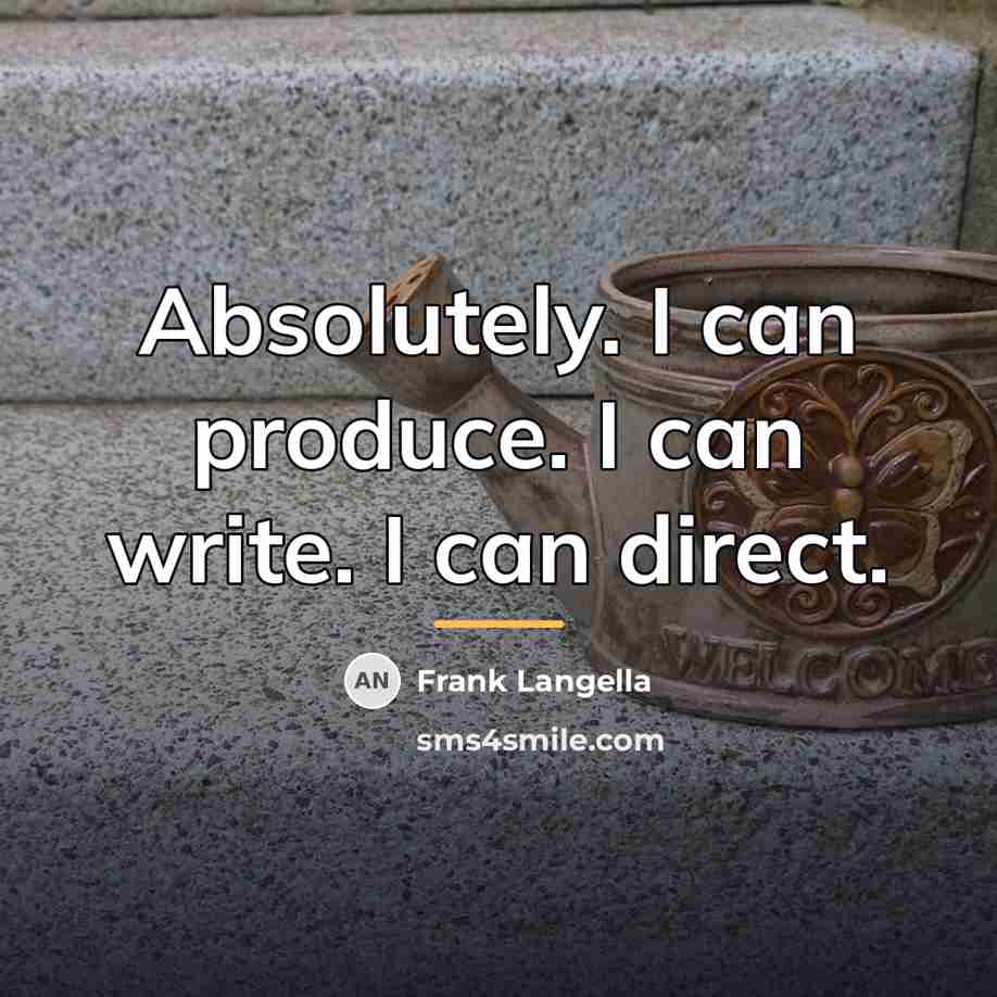 “Absolutely. I can produce. I can write. I can direct.…” quote by Frank Langella