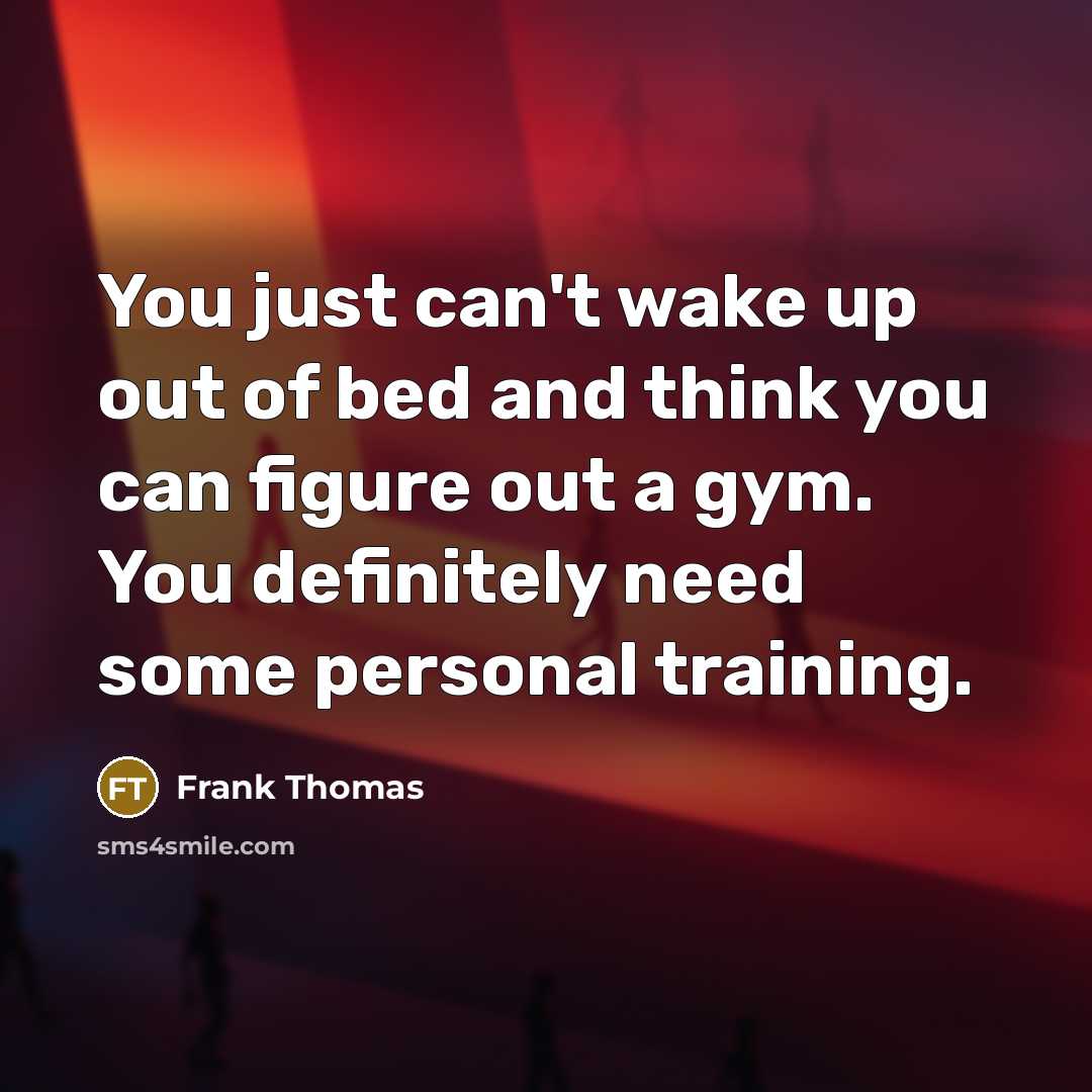 “You just can't wake up out of bed and think…” quote by Frank Thomas